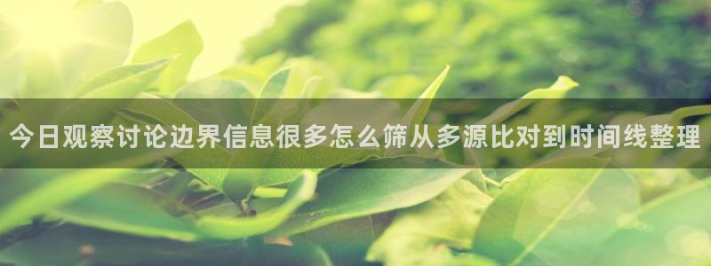 黑料资讯网:今日观察讨论边界信息很多怎么筛从多源比对到时间线整理