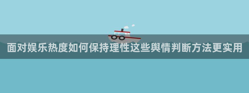黑料爆料每日事件：面对娱乐热度如何保持理性这些舆情判断方法更实用