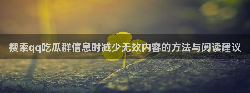 黑料爆料事件信息:搜索qq吃瓜群信息时减少无效内容的方法与阅读建议