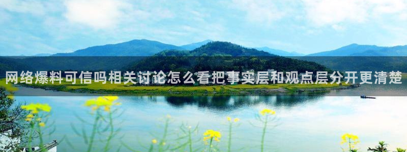 黑料最新热点:网络爆料可信吗相关讨论怎么看把事实层和观点层分开更清楚