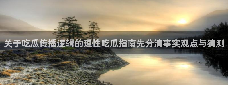 黑料资讯:关于吃瓜传播逻辑的理性吃瓜指南先分清事实观点与猜测